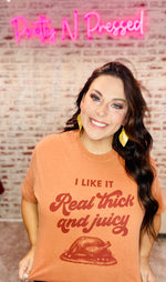 I Like it real thick and Juicy Tee